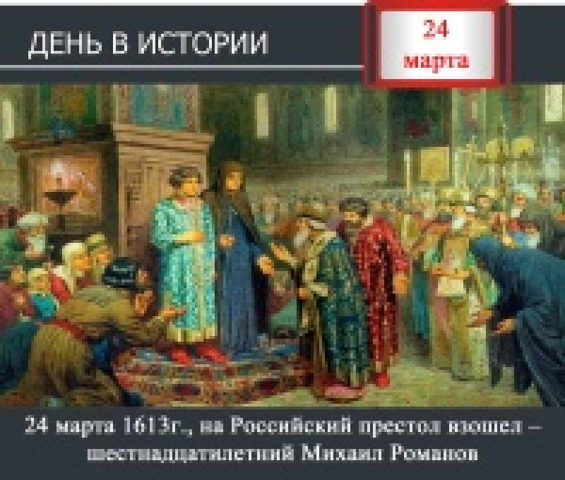 День в истории. 24 марта 1613 года, на Российский престол взошел - шестнадцатилетний Михаил Романов